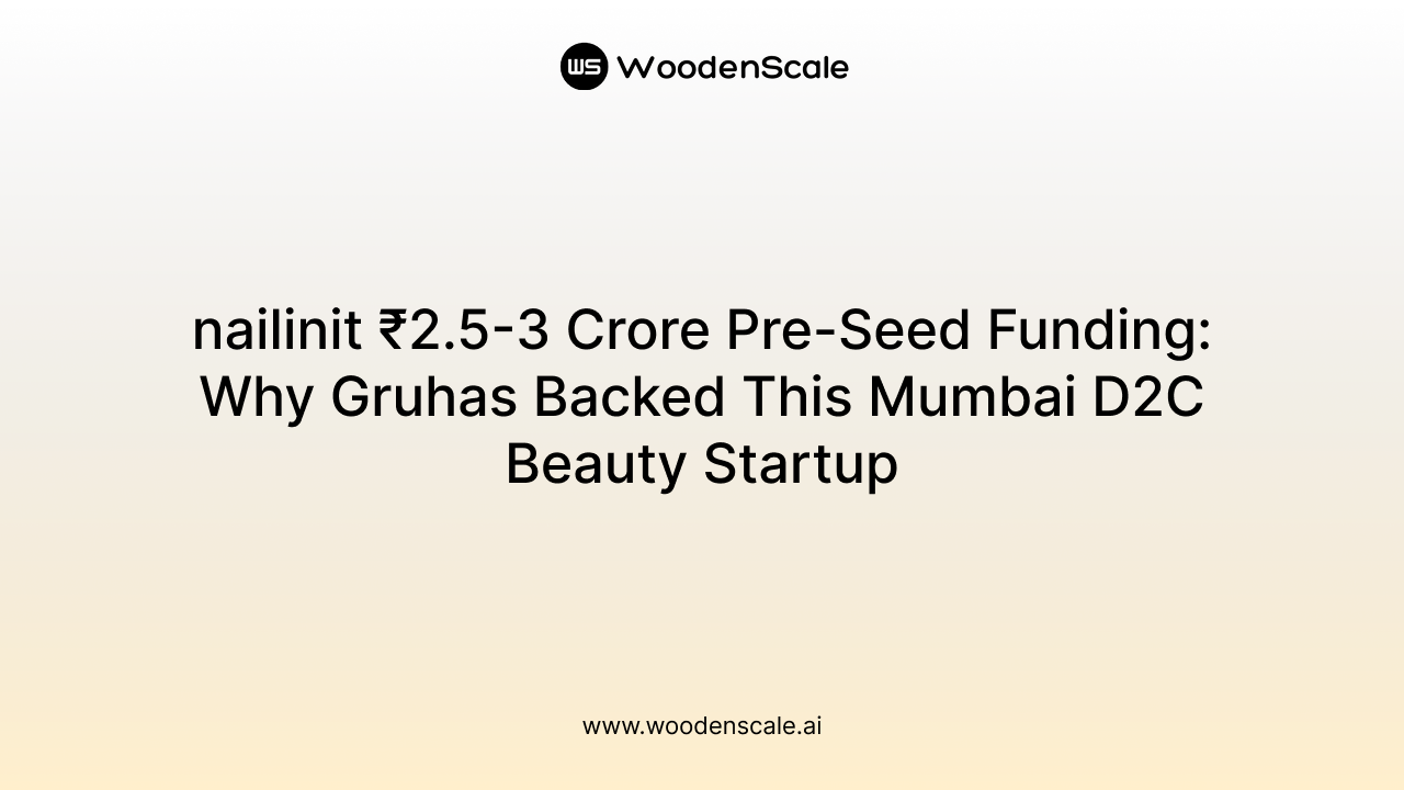 nailinit ₹2.5-3 Crore Pre-Seed Funding: Why Gruhas Backed This Mumbai D2C Beauty Startup