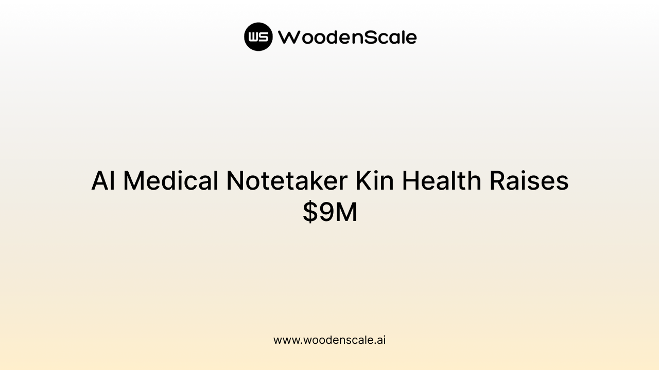 AI Medical Notetaker Kin Health Raises $9M