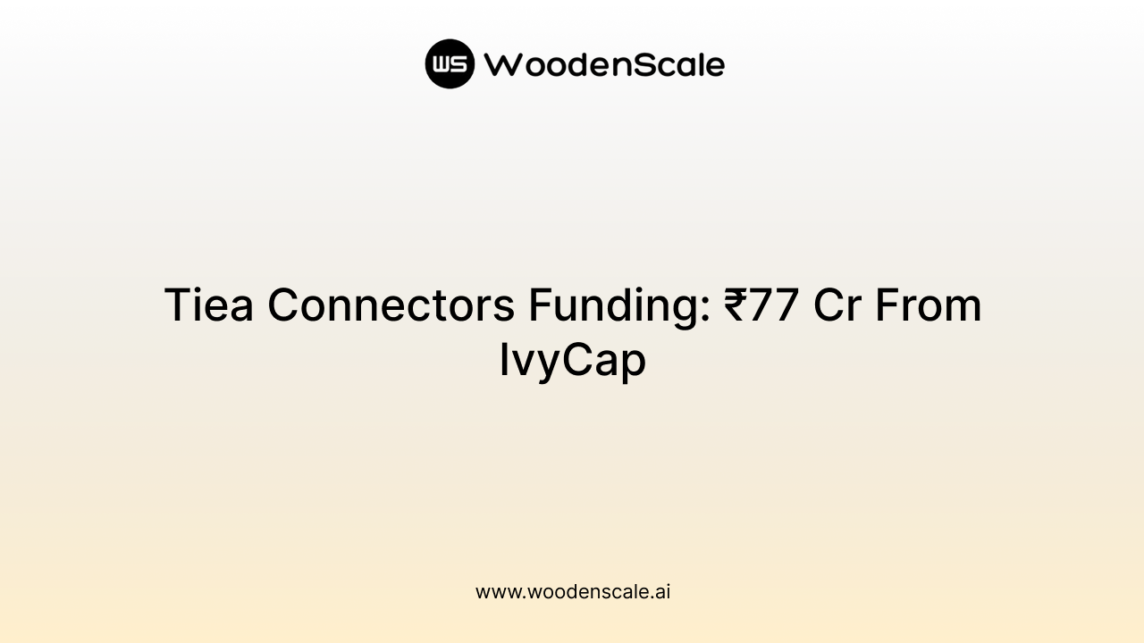 Tiea Connectors Funding: ₹77 Cr From IvyCap
