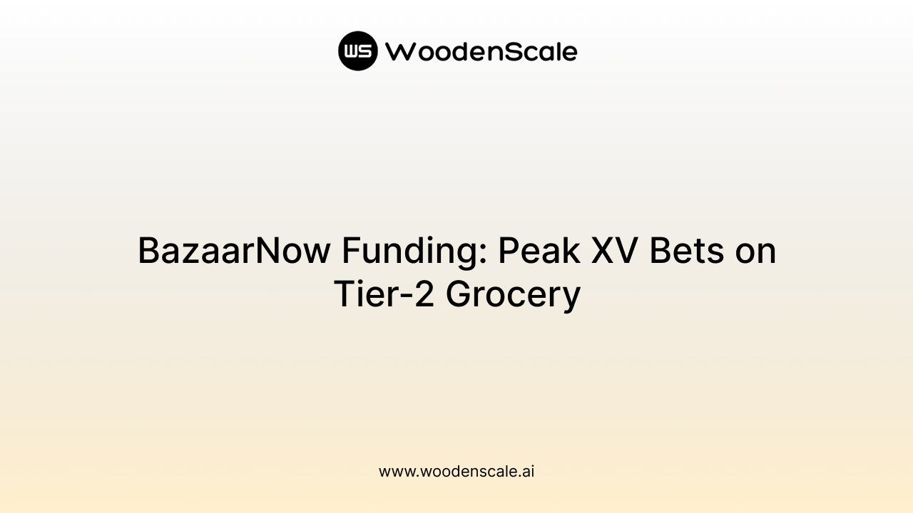 BazaarNow Funding: Peak XV Bets on Tier-2 Grocery