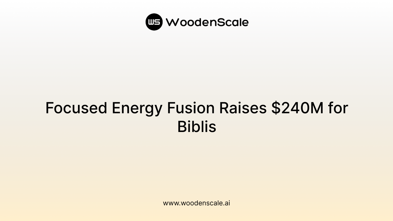 Focused Energy Fusion Raises $240M for Biblis