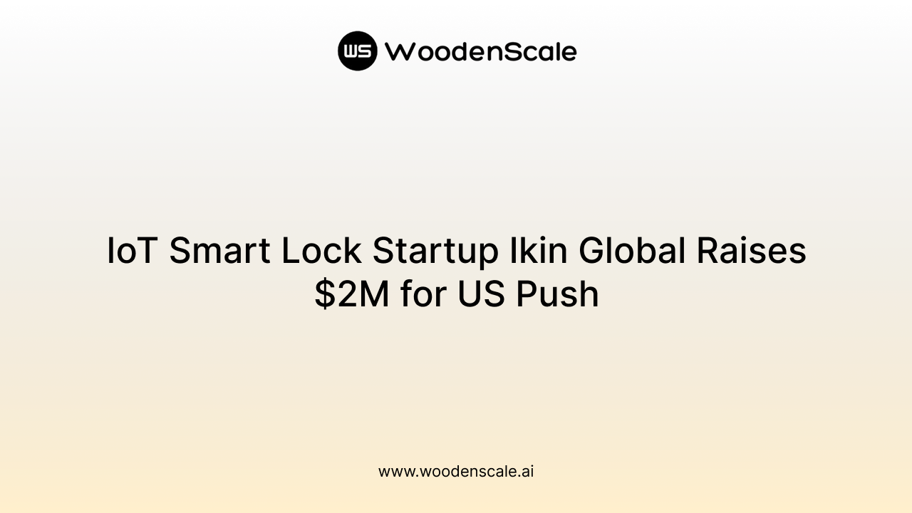 IoT Smart Lock Startup Ikin Global Raises $2M for US Push