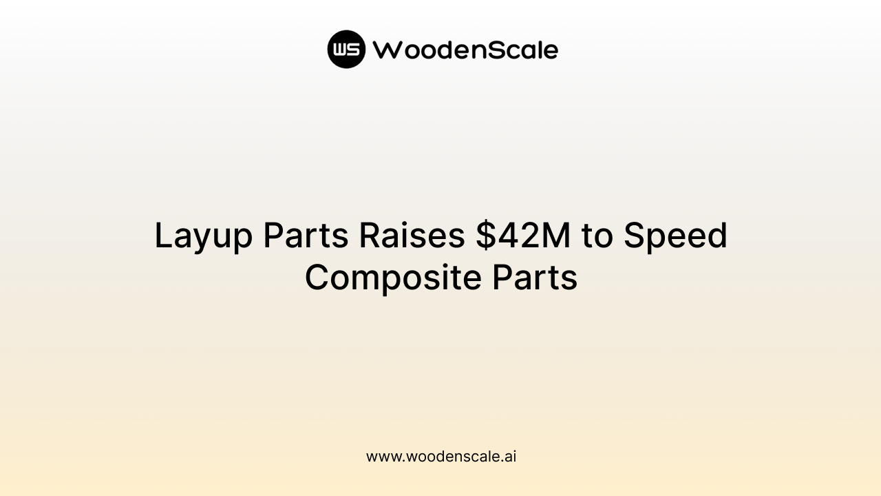 Layup Parts Raises $42M to Speed Composite Parts