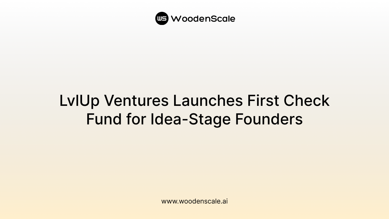 LvlUp Ventures Launches First Check Fund for Idea-Stage Founders