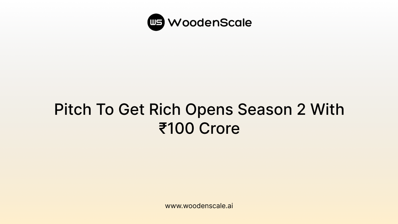 Pitch To Get Rich Opens Season 2 With ₹100 Crore
