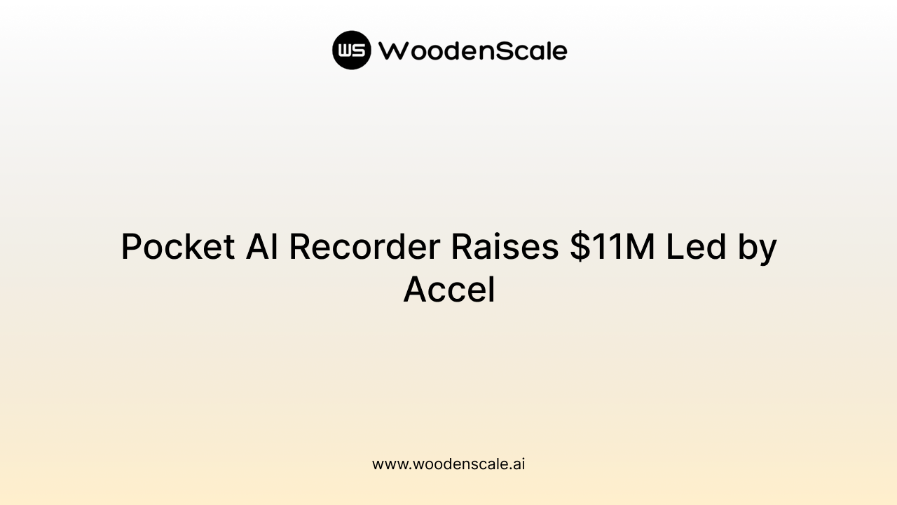 Pocket AI Recorder Raises $11M Led by Accel