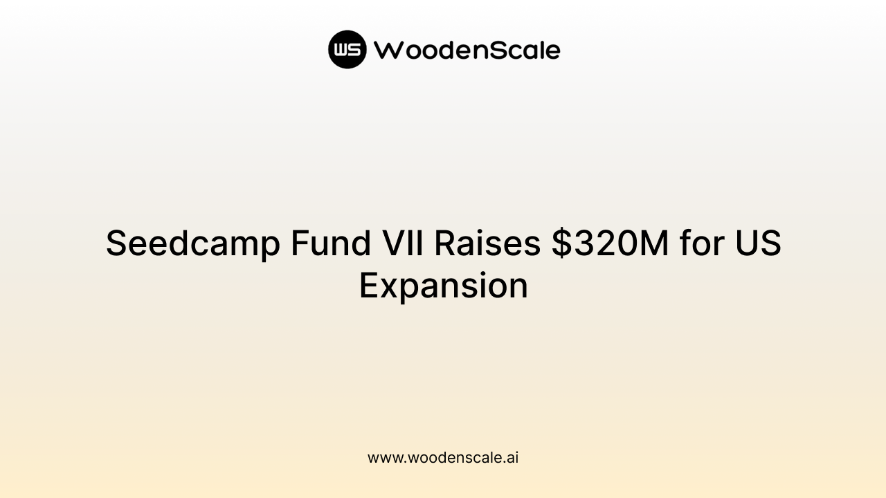 Seedcamp Fund VII Raises $320M for US Expansion