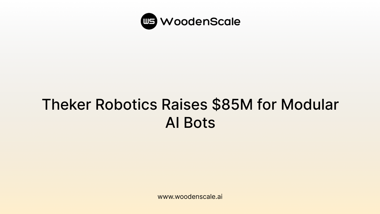 Theker Robotics Raises $85M for Modular AI Bots