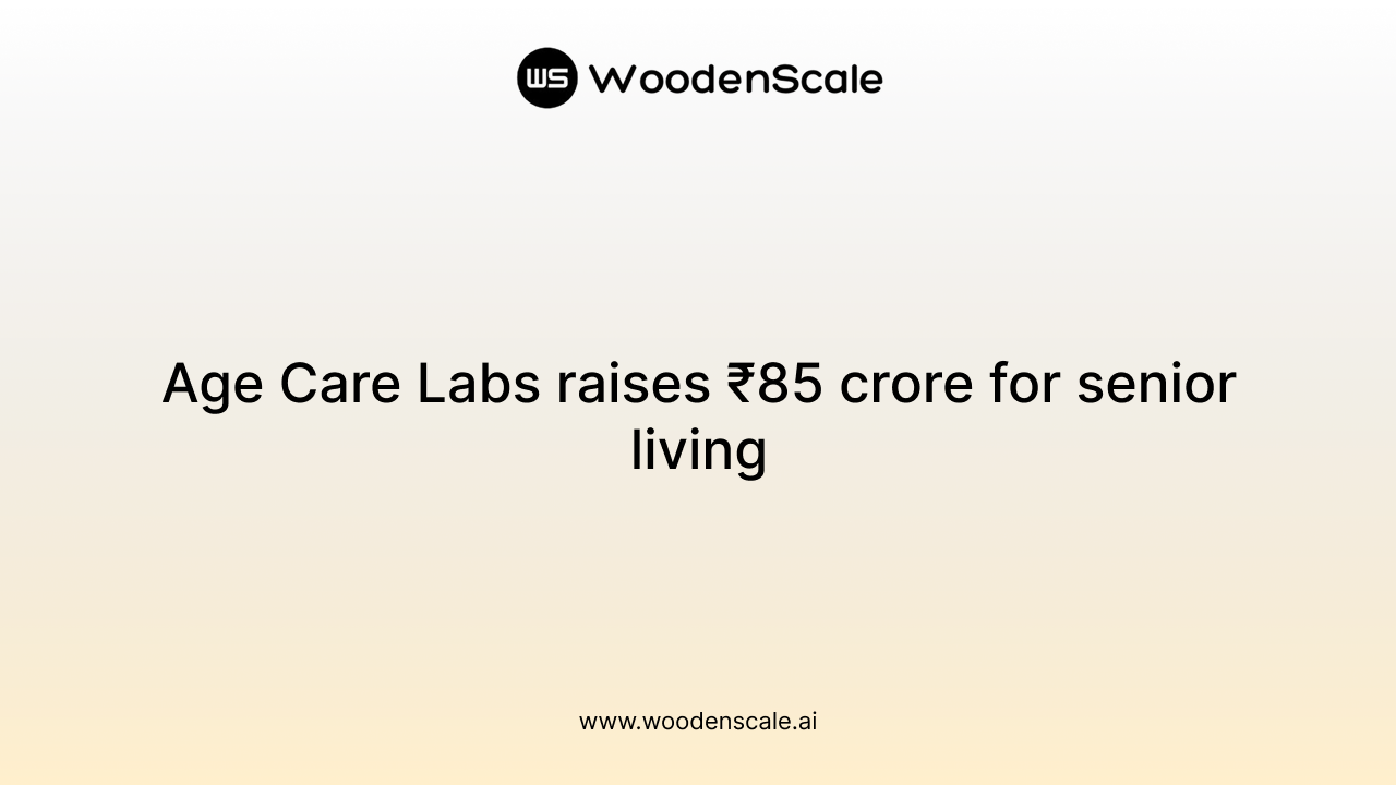 Age Care Labs raises ₹85 crore for senior living