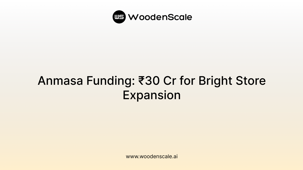 Anmasa Funding: ₹30 Cr for Bright Store Expansion