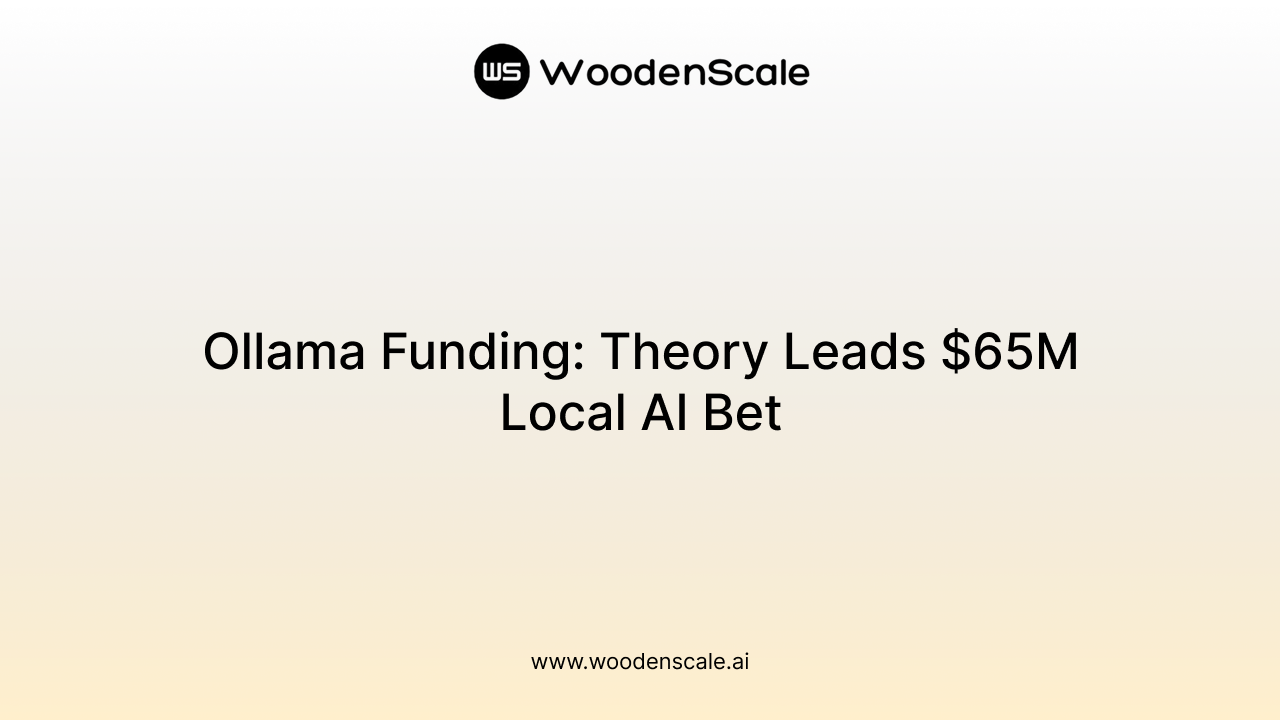 Ollama Funding: Theory Leads $65M Local AI Bet
